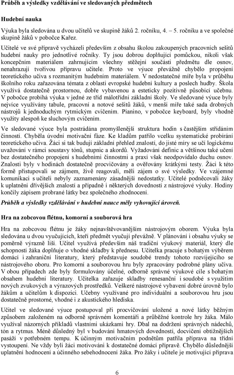 Ty jsou dobrou doplňující pomůckou, nikoli však koncepčním materiálem zahrnujícím všechny stěžejní součásti předmětu dle osnov, nenahrazují tvořivou přípravu učitele.