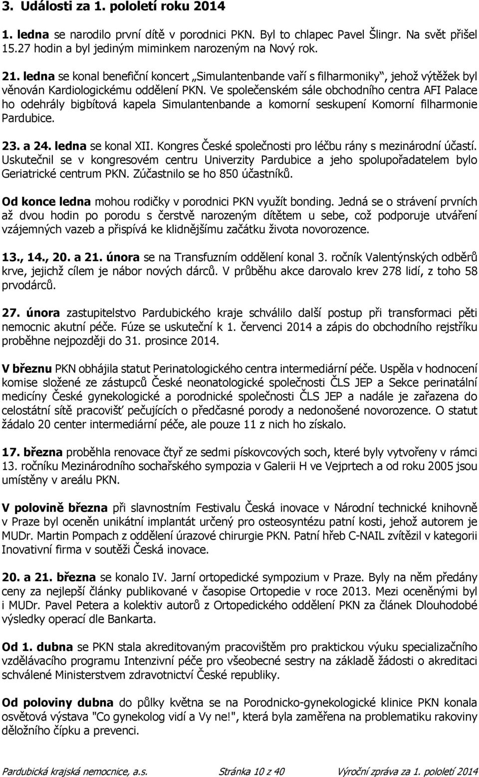 Ve společenském sále obchodního centra AFI Palace ho odehrály bigbítová kapela Simulantenbande a komorní seskupení Komorní filharmonie Pardubice. 23. a 24. ledna se konal XII.