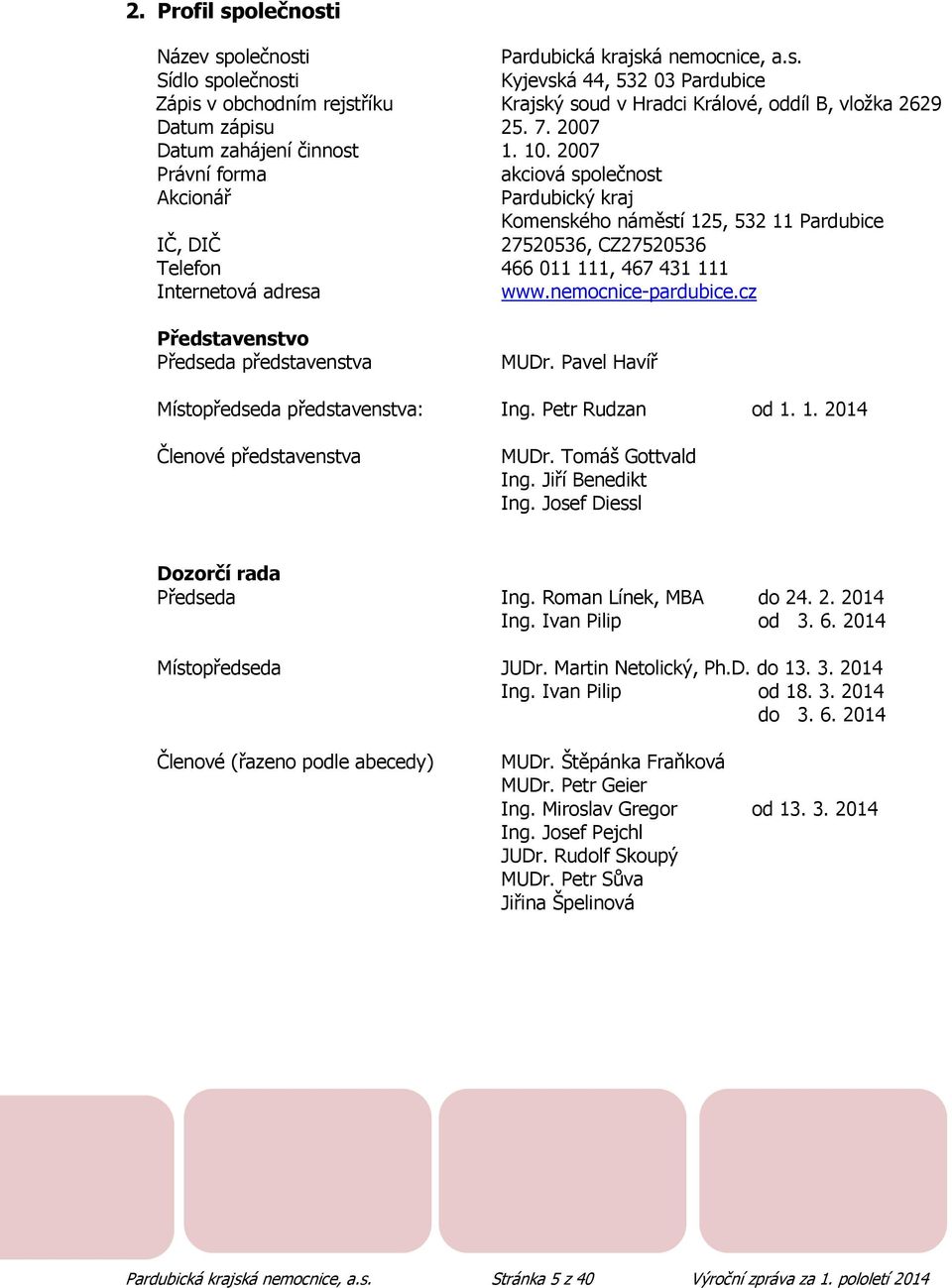 2007 Právní forma akciová společnost Akcionář Pardubický kraj Komenského náměstí 125, 532 11 Pardubice IČ, DIČ 27520536, CZ27520536 Telefon 466 011 111, 467 431 111 Internetová adresa www.