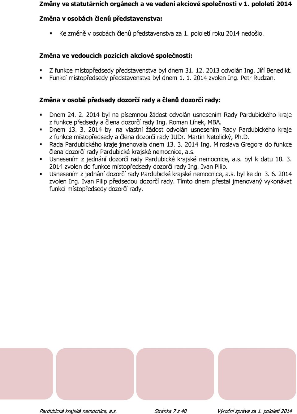 Petr Rudzan. Změna v osobě předsedy dozorčí rady a členů dozorčí rady: Dnem 24. 2. 2014 byl na písemnou žádost odvolán usnesením Rady Pardubického kraje z funkce předsedy a člena dozorčí rady Ing.