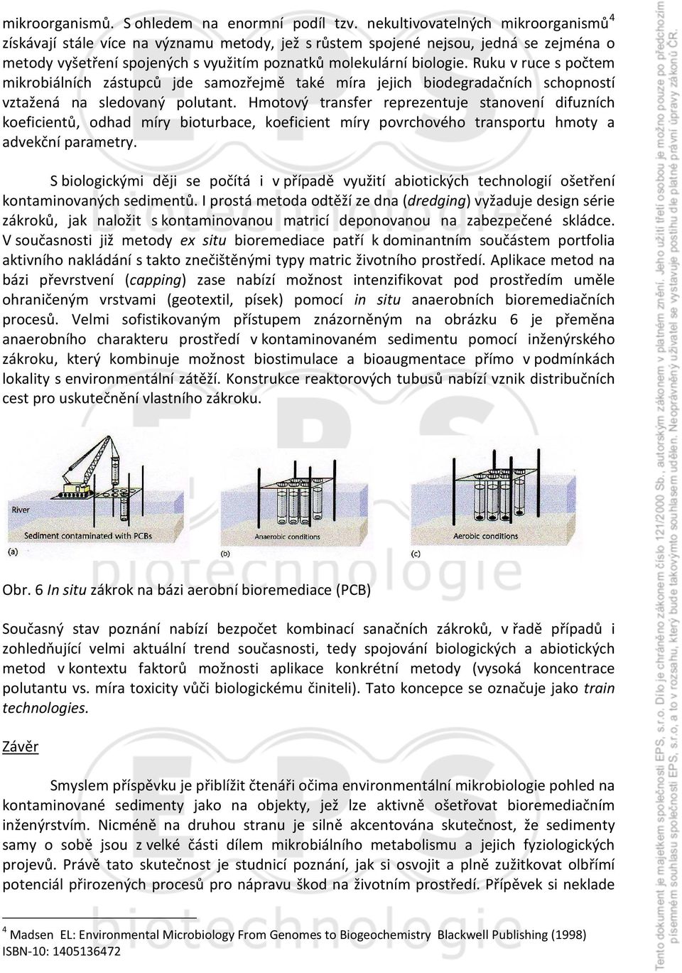 Ruku v ruce s počtem mikrobiálních zástupců jde samozřejmě také míra jejich biodegradačních schopností vztažená na sledovaný polutant.