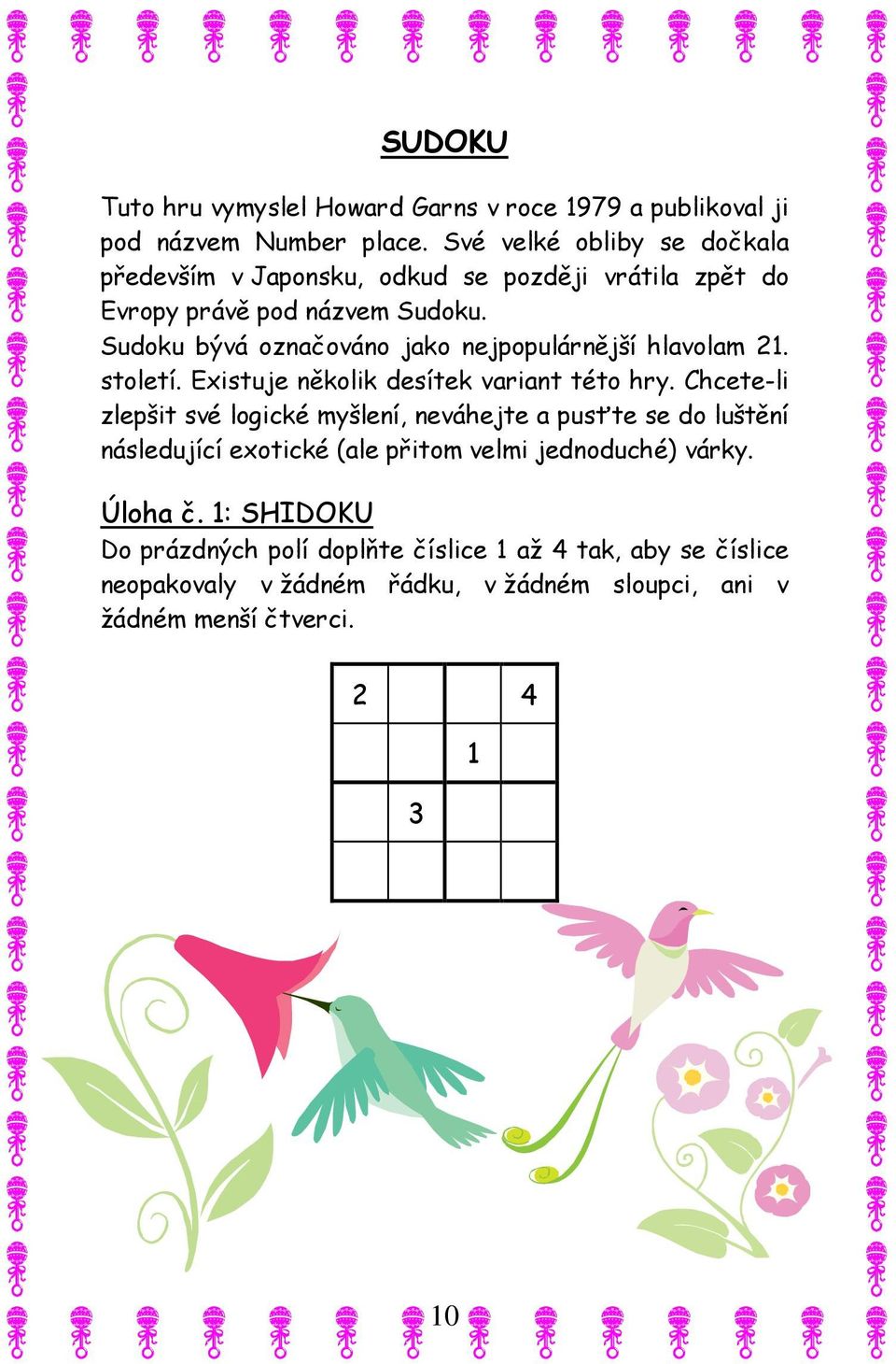 Sudoku bývá označováno jako nejpopulárnější hlavolam 21. století. Existuje několik desítek variant této hry.
