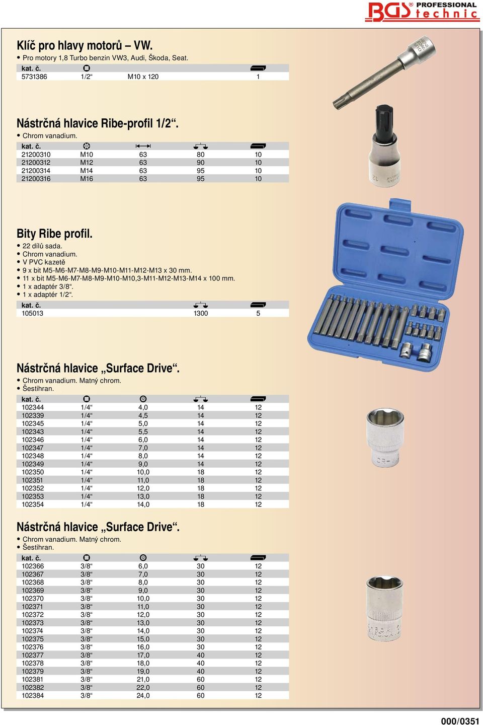 11 x bit M5-M6-M7-M8-M9-M10-M10,3-M11-M12-M13-M14 x 100 mm. 1 x adaptér 3/8. 1 x adaptér 1/2. 105013 1300 5 Nástrčná hlavice Surface Drive. Matný chrom. Šestihran.