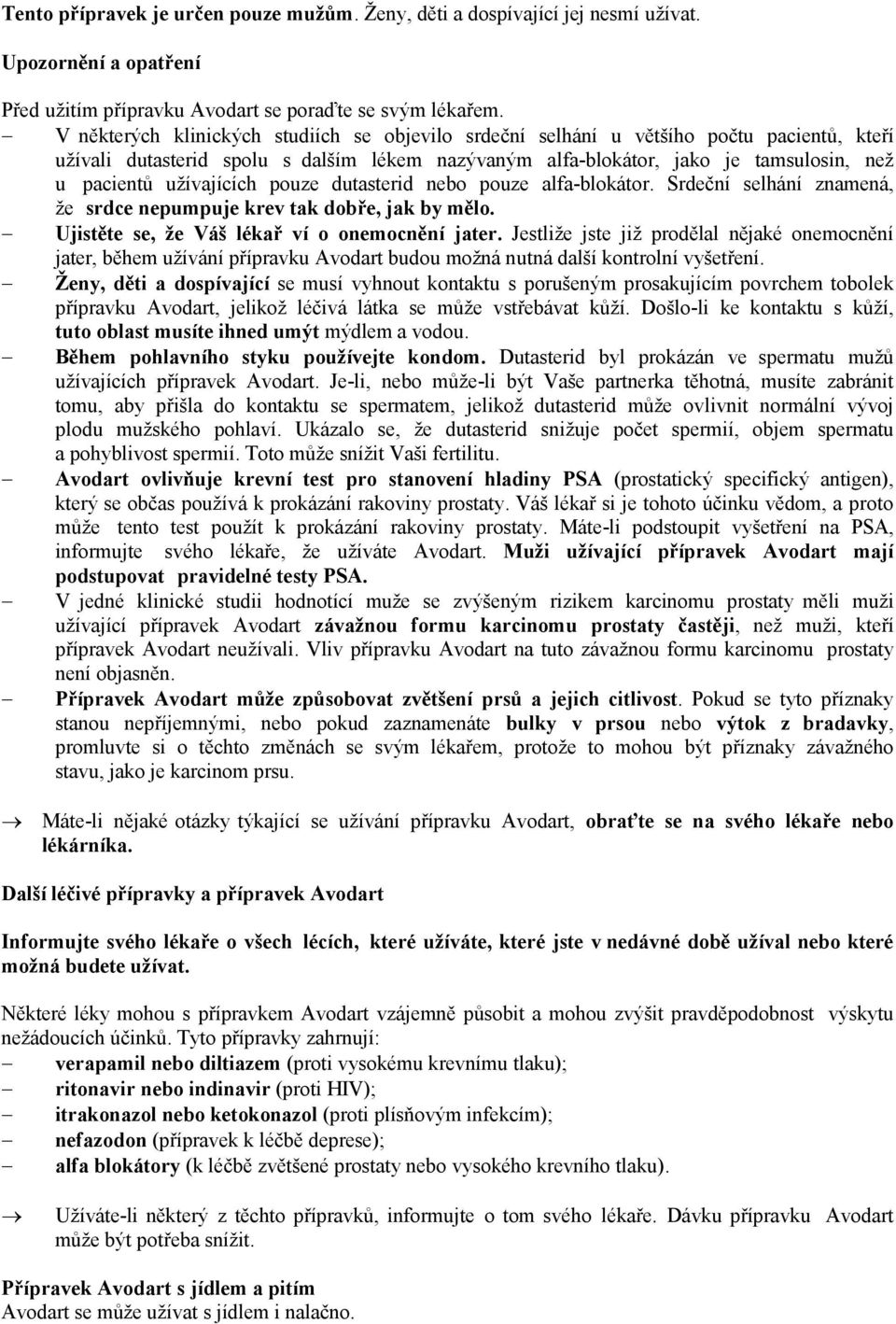 užívajících pouze dutasterid nebo pouze alfa-blokátor. Srdeční selhání znamená, že srdce nepumpuje krev tak dobře, jak by mělo. Ujistěte se, že Váš lékař ví o onemocnění jater.