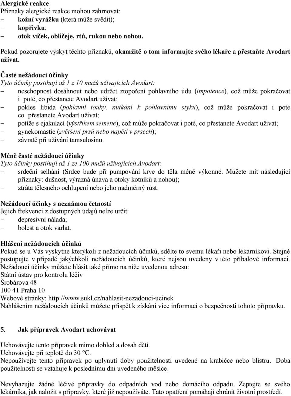 Časté nežádoucí účinky Tyto účinky postihují až 1 z 10 mužů užívajících Avodart: neschopnost dosáhnout nebo udržet ztopoření pohlavního údu (impotence), což může pokračovat i poté, co přestanete