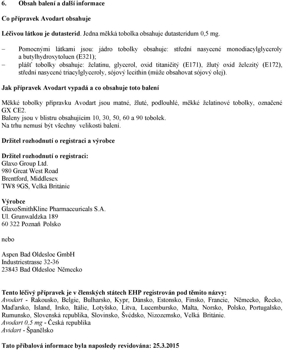 železitý (E172), střední nasycené triacylglyceroly, sójový lecithin (může obsahovat sójový olej).