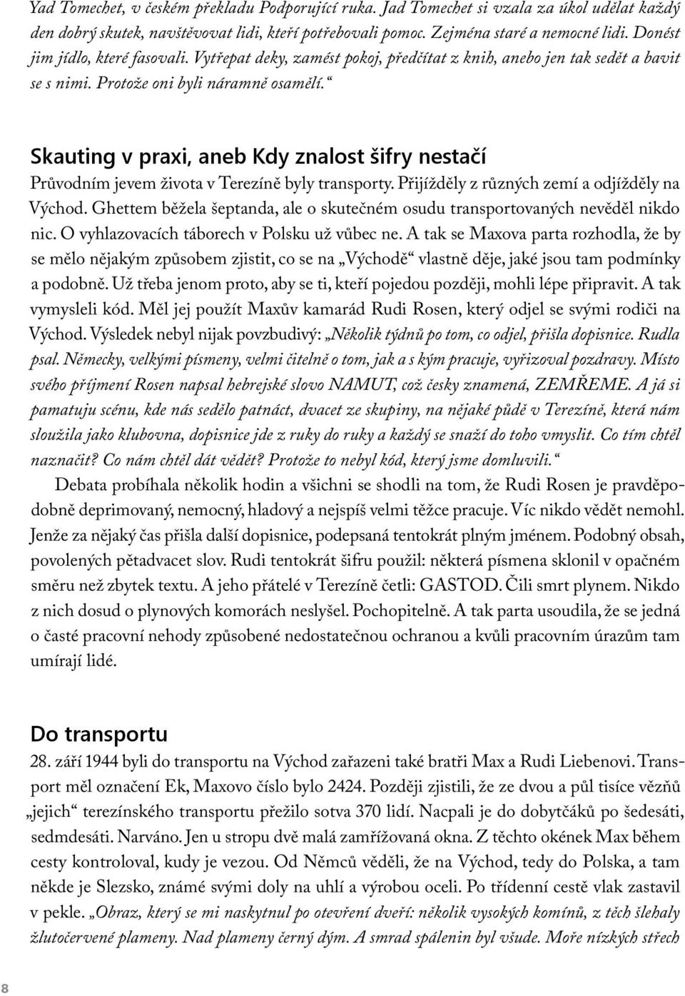 Skauting v praxi, aneb Kdy znalost šifry nestačí Průvodním jevem života v Terezíně byly transporty. Přijížděly z různých zemí a odjížděly na Východ.