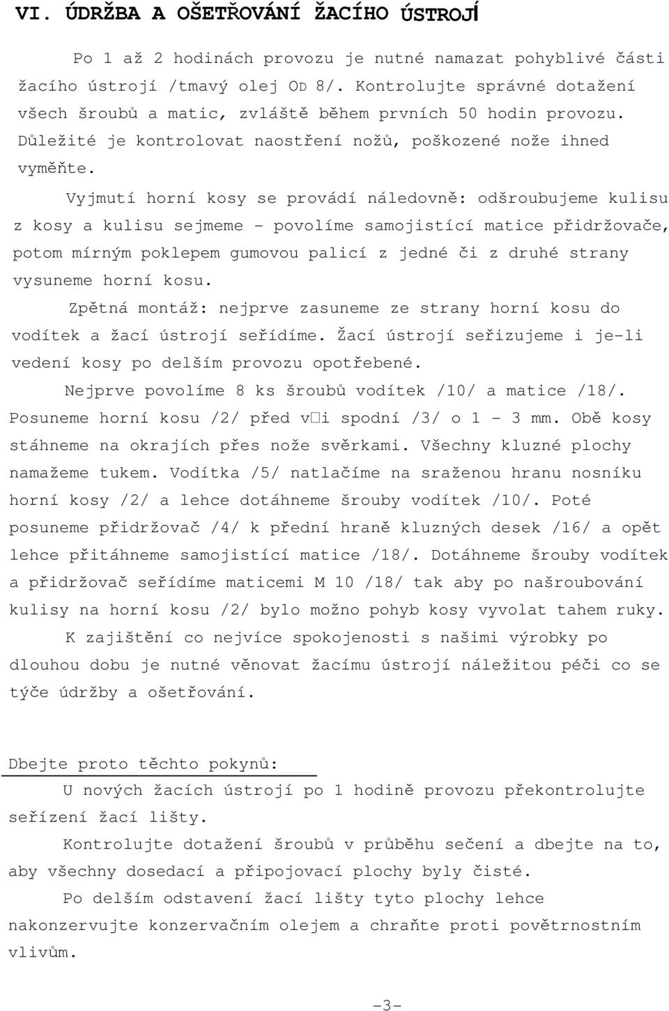 Vyjmutí horní kosy se provádí náledovně: odšroubujeme kulisu z kosy a kulisu sejmeme - povolíme samojistící matice přidržovače, potom mírným poklepem gumovou palicí z jedné či z druhé strany vysuneme