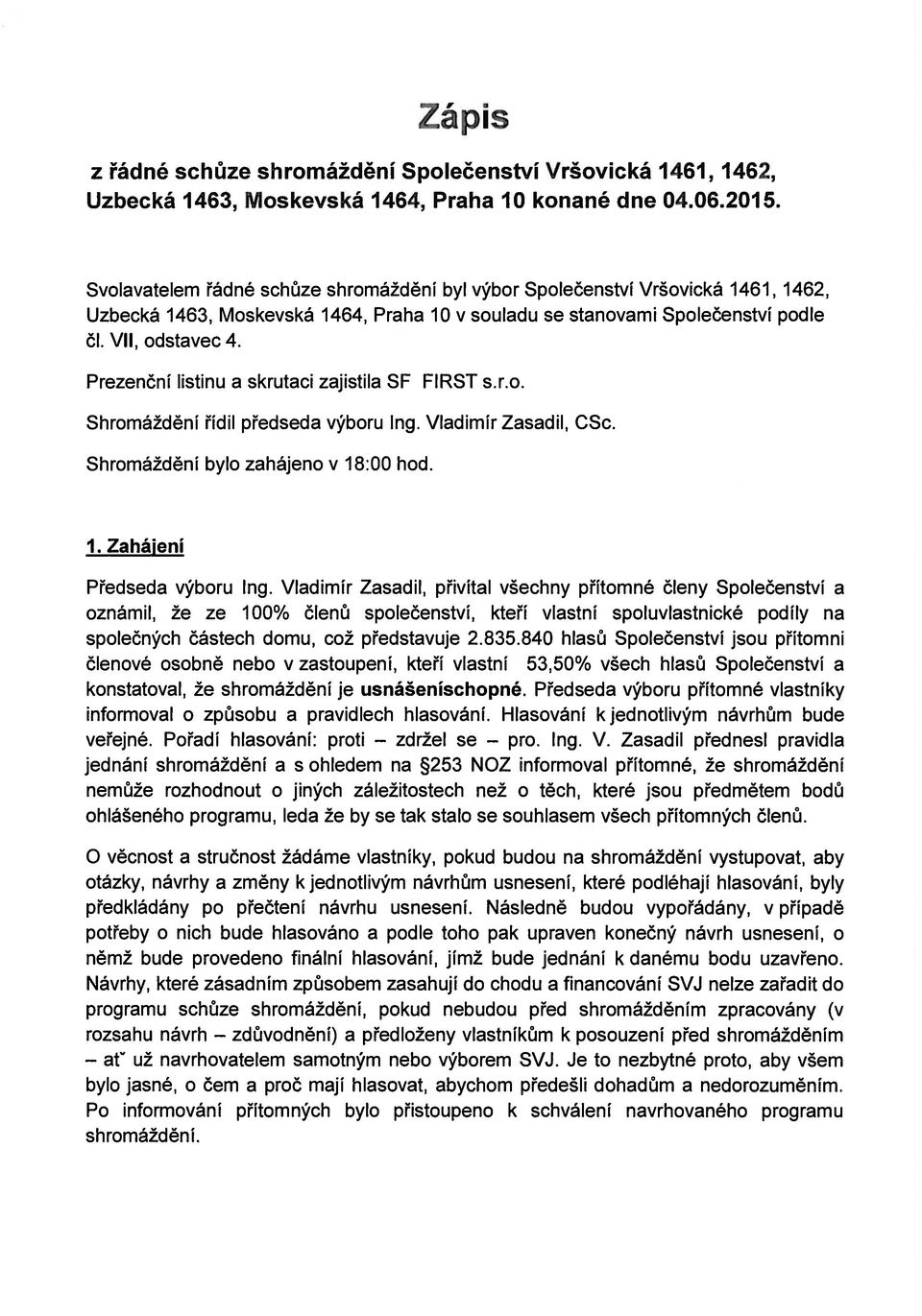 Prezenční listinu a skrutaci zajistila SF FIRST s.r.o. Shromáždění řídil předseda výboru Ing. Vladimír Zasadil, CSc. Shromáždění bylo zahájeno v 18:00 hod. 1. Zahájení Předseda výboru Ing.