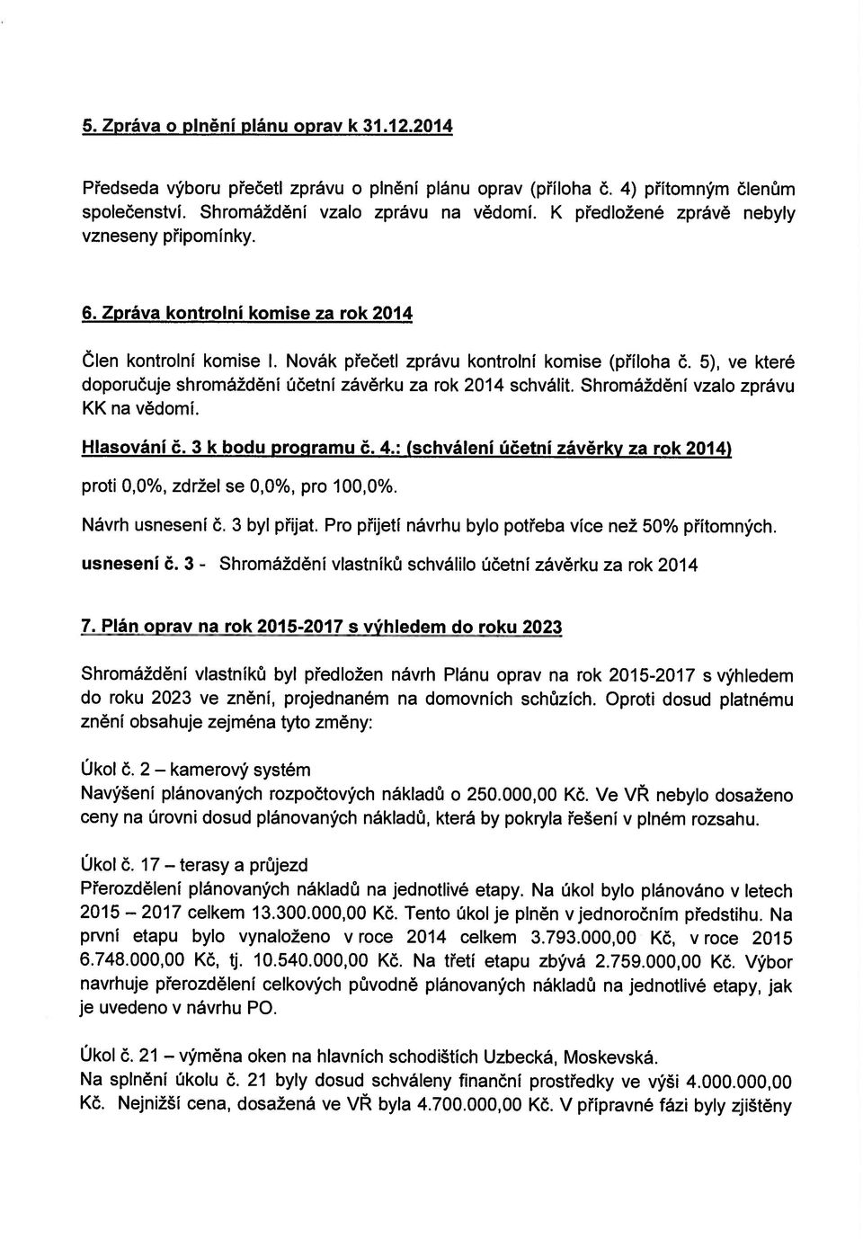 5), ve které doporučuje shromáždění účetní závěrku za rok 2014 schválit. Shromáždění vzalo zprávu KK na vědomí. Hlasování č. 3 k bodu programu č. 4.