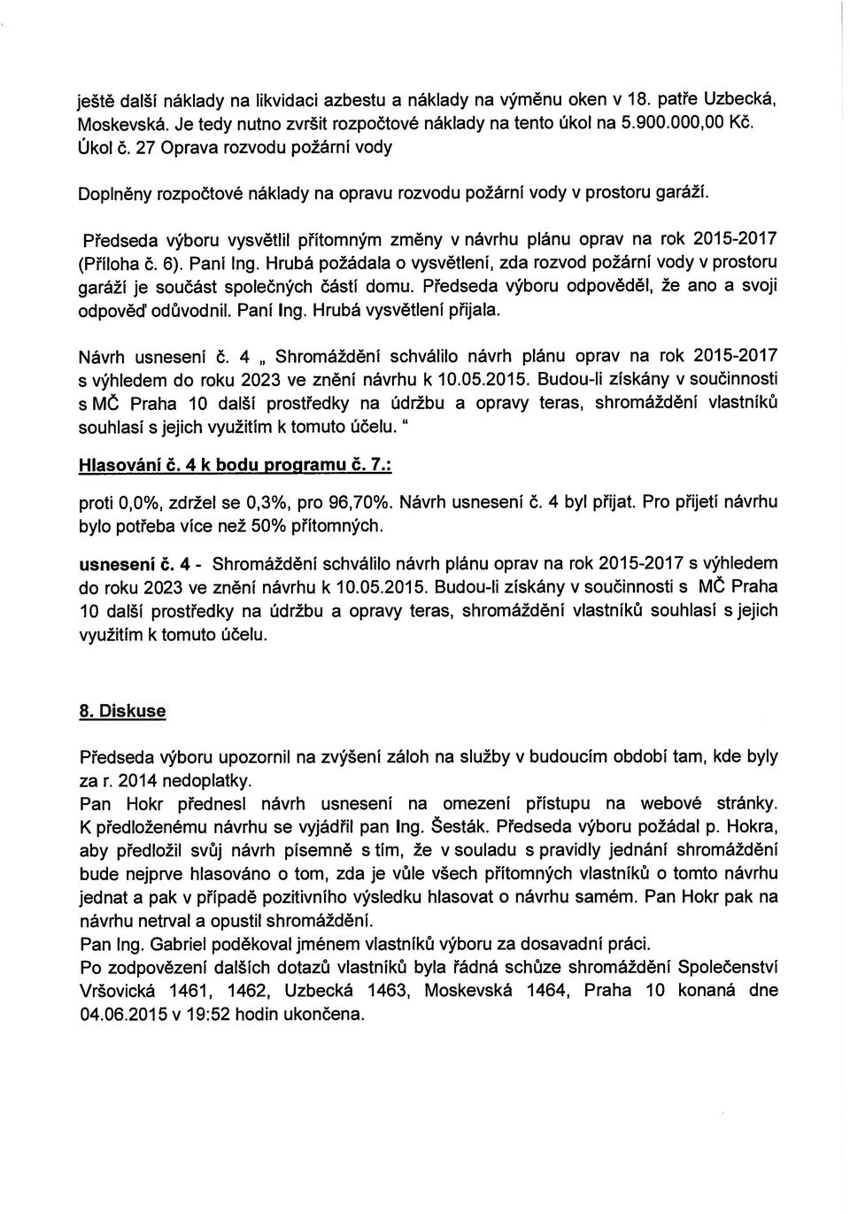 6). Paní Ing. Hrubá požádala o vysvětlení, zda rozvod požární vody v prostoru garáží je součást společných částí domu. Předseda výboru odpověděl, že ano a svoji odpověd odůvodnil. Paní Ing. Hrubá vysvětlení přijala.