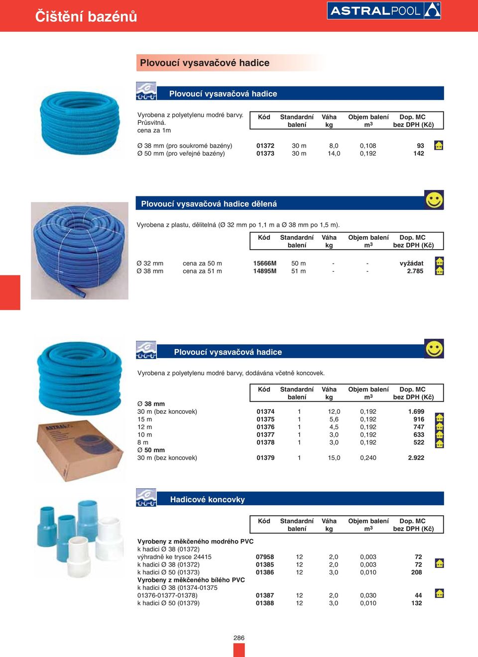 m a Ø 38 mm po 1,5 m). Ø 32 mm cena za 50 m 15666M 50 m - - vyžádat Ø 38 mm cena za 51 m 14895M 51 m - - 2.785 Plovoucí vysavačová hadice Vyrobena z polyetylenu modré barvy, dodávána včetně koncovek.