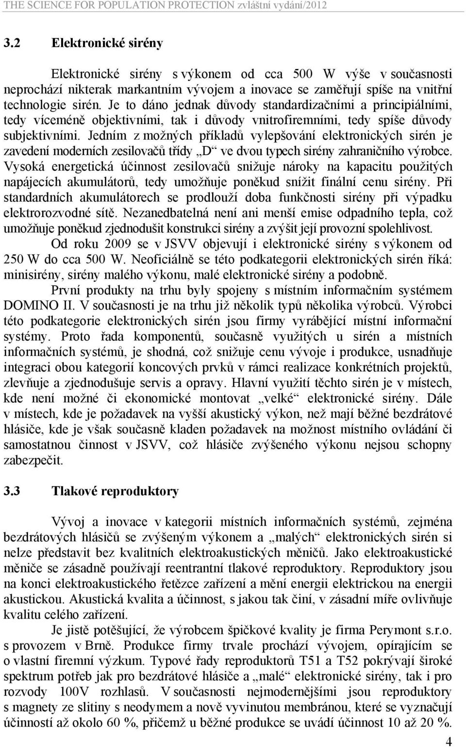Jedním z možných příkladů vylepšování elektronických sirén je zavedení moderních zesilovačů třídy D ve dvou typech sirény zahraničního výrobce.