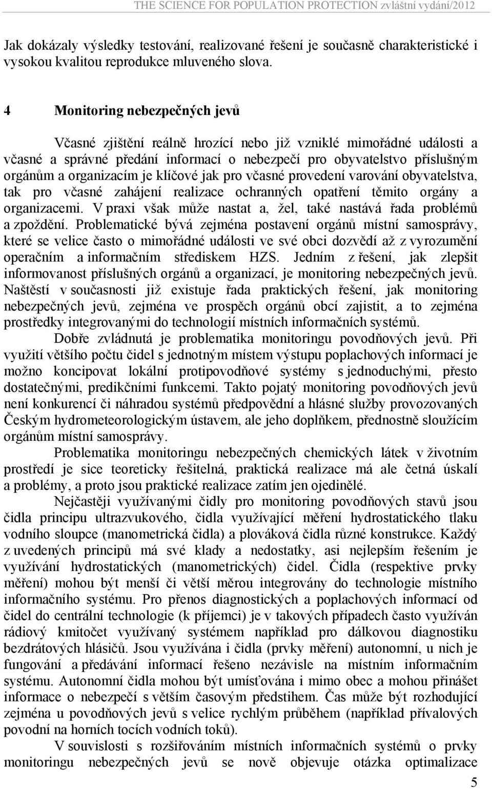 klíčové jak pro včasné provedení varování obyvatelstva, tak pro včasné zahájení realizace ochranných opatření těmito orgány a organizacemi.