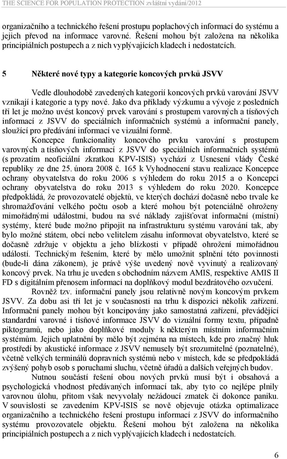 5 Některé nové typy a kategorie koncových prvků JSVV Vedle dlouhodobě zavedených kategorií koncových prvků varování JSVV vznikají i kategorie a typy nové.