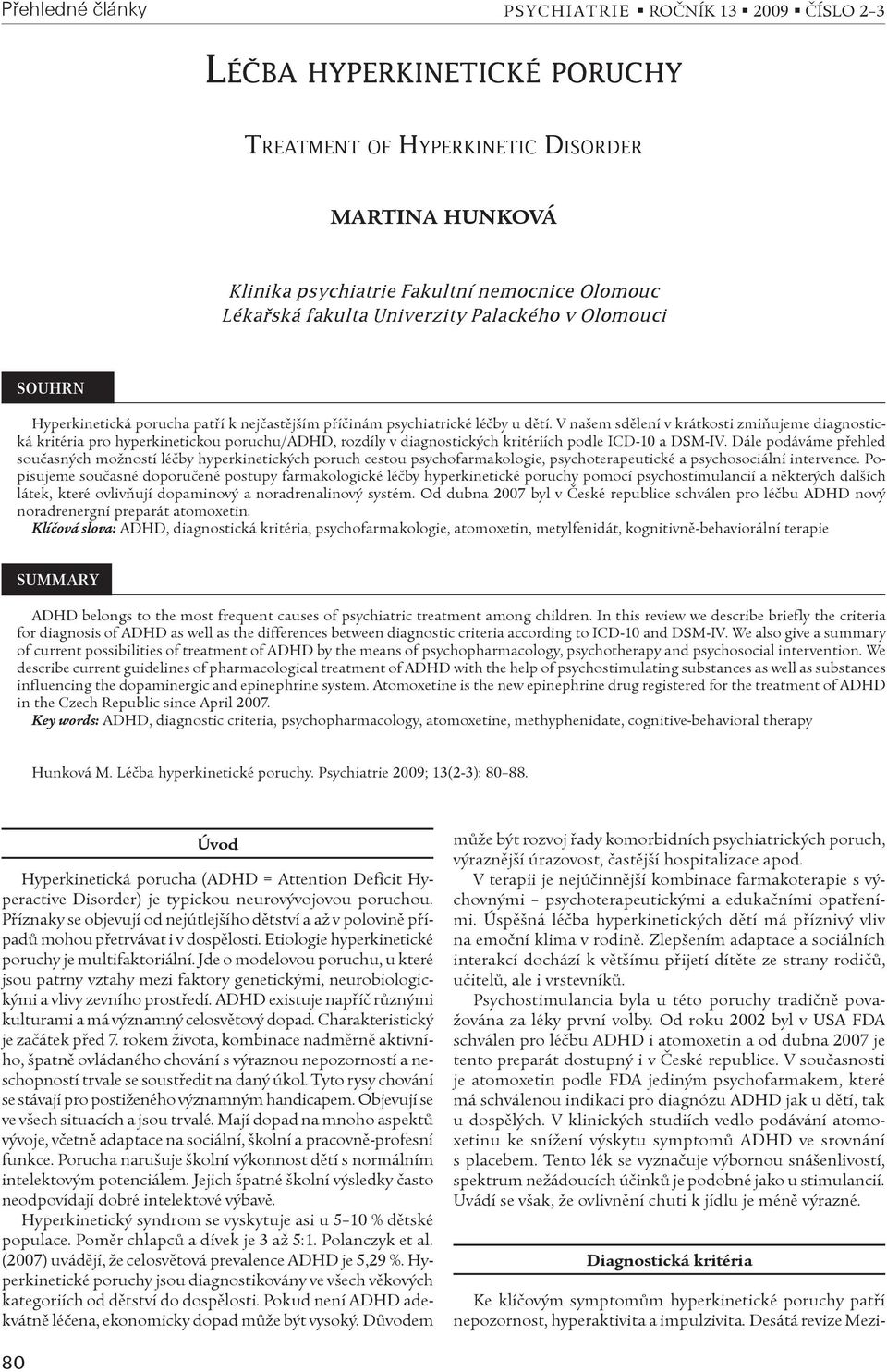 V našem sdìlení v krátkosti zmiòujeme diagnostická kritéria pro hyperkinetickou poruchu/adhd, rozdíly v diagnostických kritériích podle ICD-10 a DSM-IV.