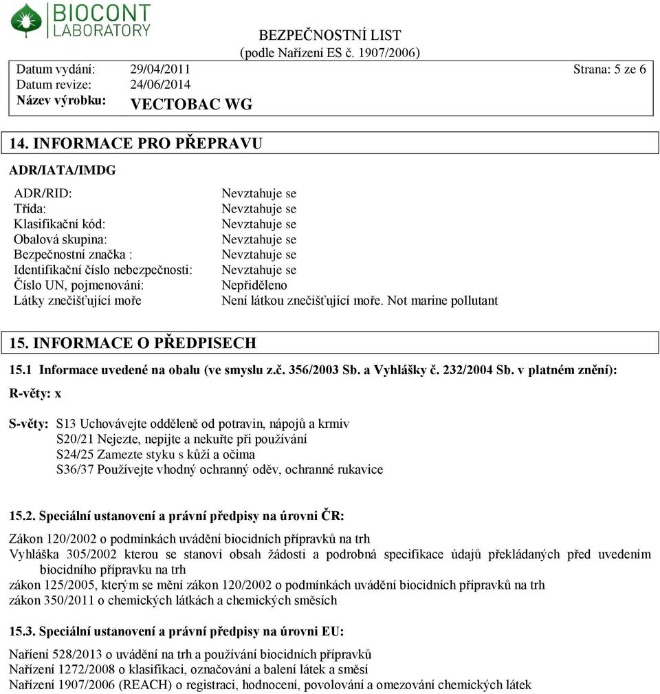 Nepřiděleno Není látkou znečišťující moře. Not marine pollutant 15. INFORMACE O PŘEDPISECH 15.1 Informace uvedené na obalu (ve smyslu z.č. 356/2003 Sb. a Vyhlášky č. 232/2004 Sb.