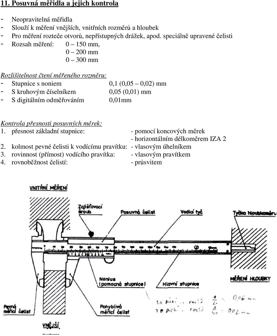 číselníkem 0,05 (0,01) mm - S digitálním odměřováním 0,01mm Kontrola přesnosti posuvných měrek: 1.