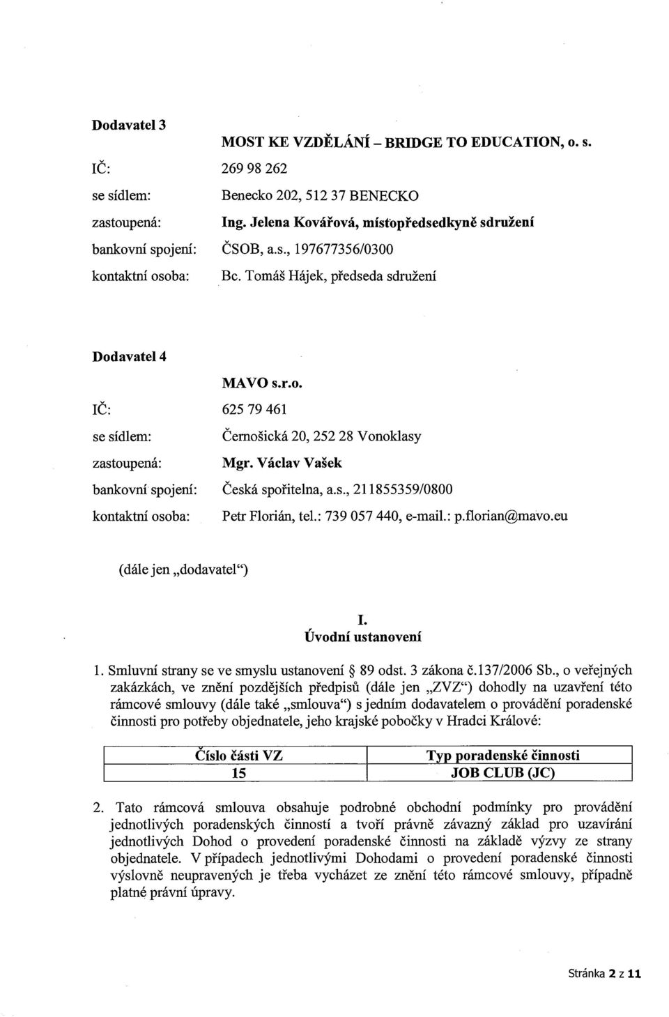 : 739 057 440, e-mail.: p.florian@mavo.eu (dále jen dodavatel ) I. Úvodní ustanovení 1. Smluvní strany se ve smyslu ustanovení * 89 odst. 3 zákona č.137/2006 Sb.