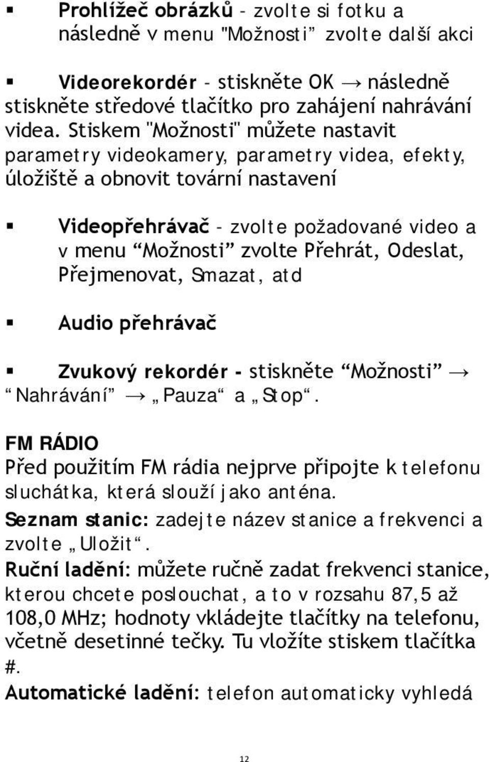 Odeslat, Přejmenovat, Smazat, atd Audio přehrávač Zvukový rekordér - stiskněte Možnosti Nahrávání Pauza a Stop.