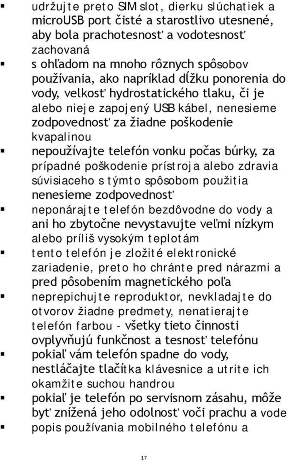 prípadné poškodenie prístroja alebo zdravia súvisiaceho s týmto spôsobom použitia nenesieme zodpovednosť neponárajte telefón bezdôvodne do vody a ani ho zbytočne nevystavujte veľmi nízkym alebo