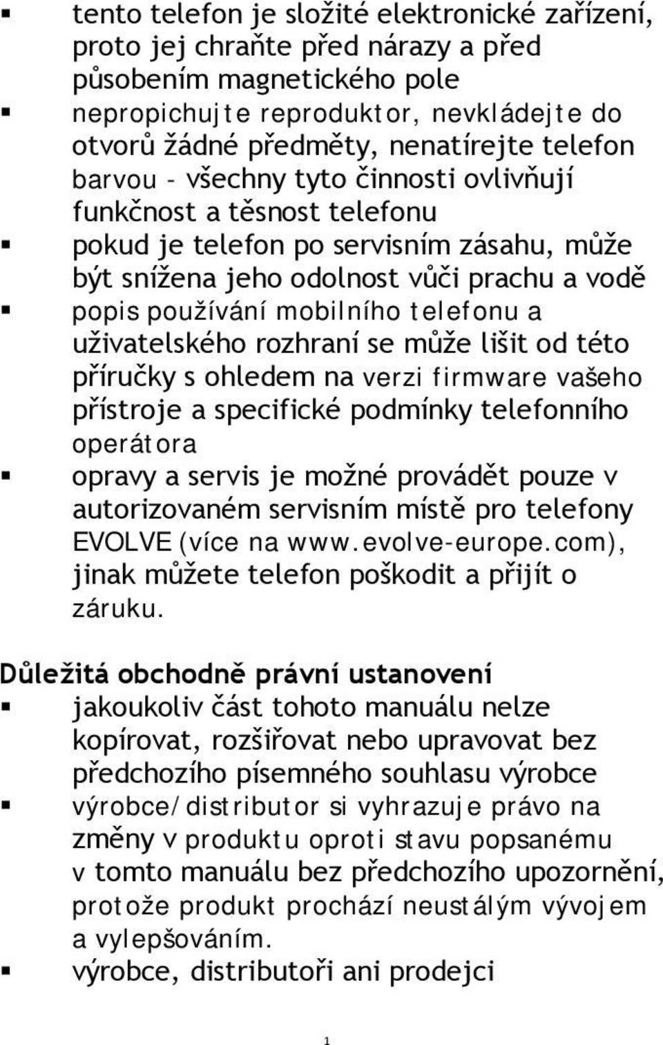 uživatelského rozhraní se může lišit od této příručky s ohledem na verzi firmware vašeho přístroje a specifické podmínky telefonního operátora opravy a servis je možné provádět pouze v autorizovaném