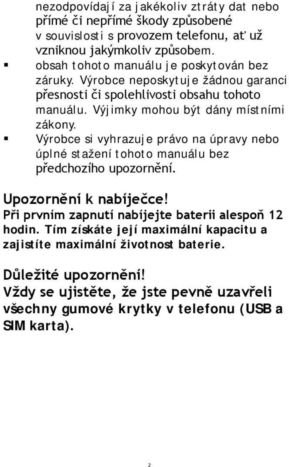 Výrobce si vyhrazuje právo na úpravy nebo úplné stažení tohoto manuálu bez předchozího upozornění. Upozornění k nabíječce!