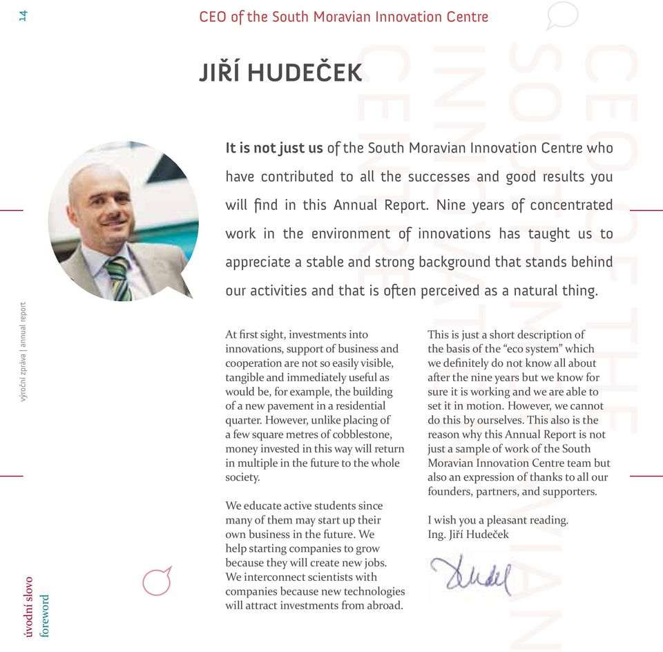 Nine years of concentrated work in the environment of innovations has taught us to appreciate a stable and strong background that stands behind our activities and that is often perceived as a natural