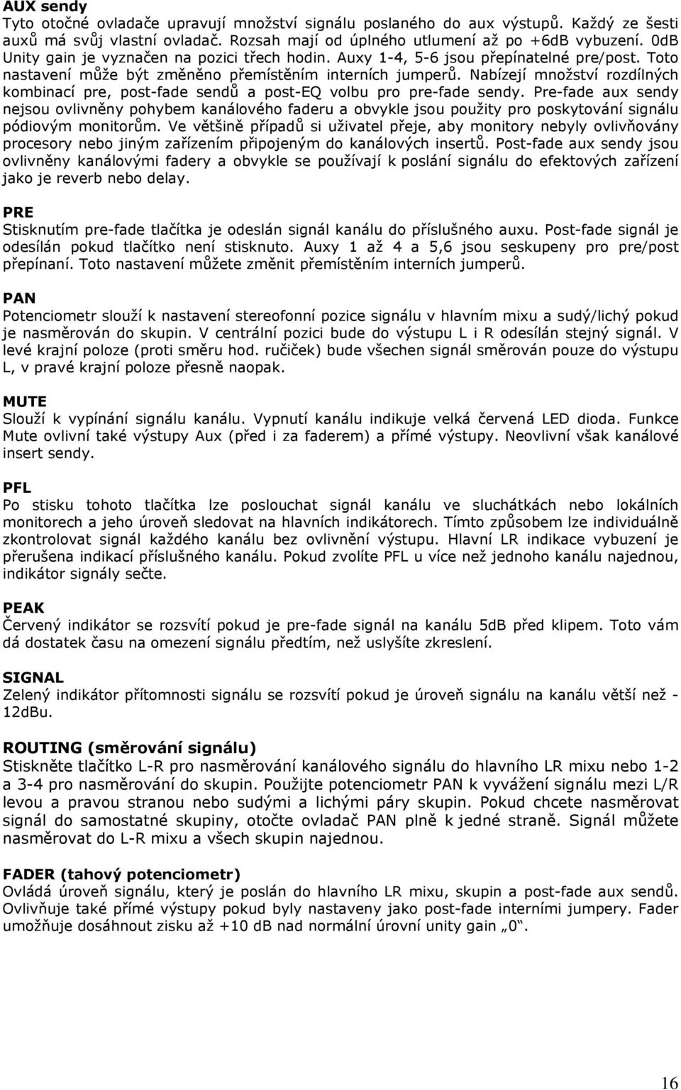 Nabízejí množství rozdílných kombinací pre, post-fade sendů a post-eq volbu pro pre-fade sendy.