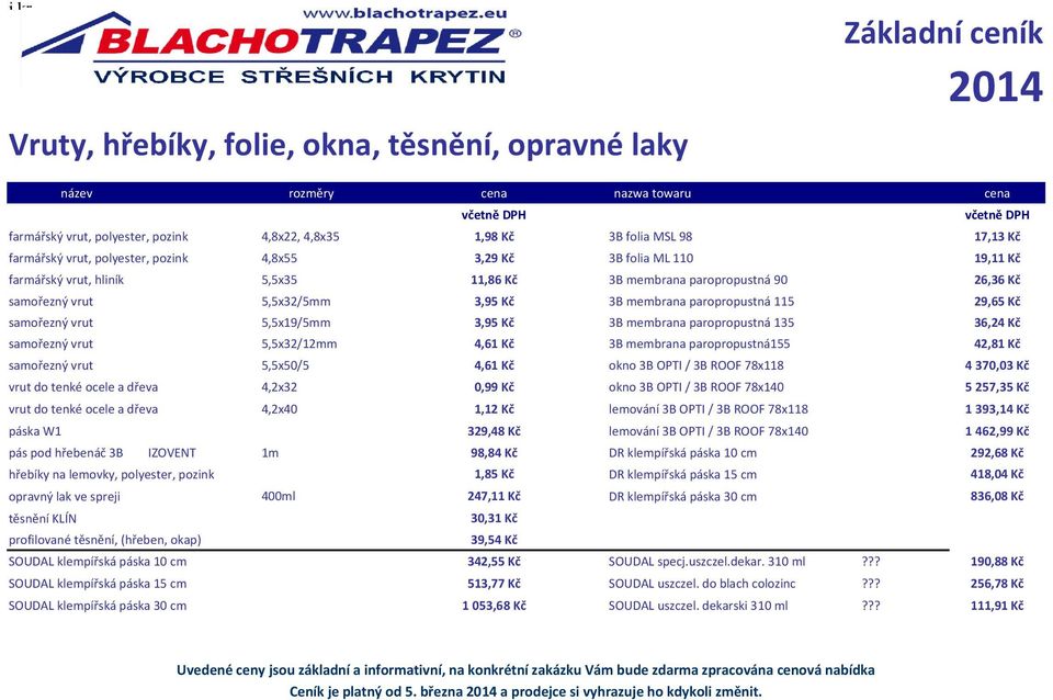 vrut 5,5x19/5mm 3,95 Kč 3B membrana paropropustná 135 36,24 Kč samořezný vrut 5,5x32/12mm 4,61 Kč 3B membrana paropropustná155 42,81 Kč samořezný vrut 5,5x50/5 4,61 Kč okno 3B OPTI / 3B ROOF 78x118 4