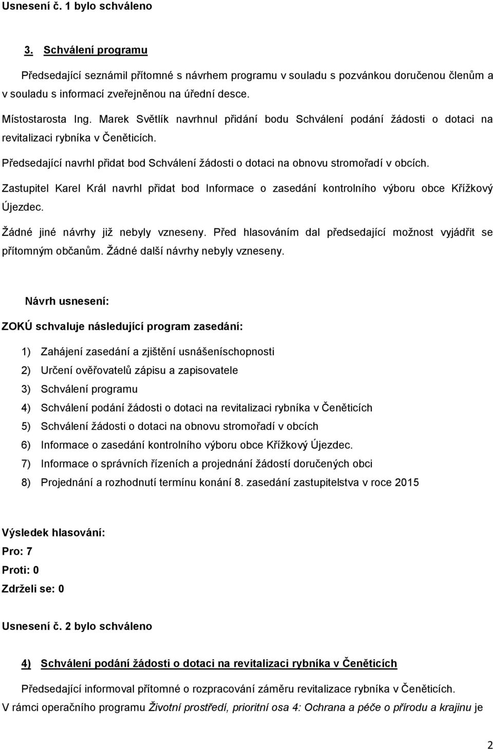 Předsedající navrhl přidat bod Schválení žádosti o dotaci na obnovu stromořadí v obcích. Zastupitel Karel Král navrhl přidat bod Informace o zasedání kontrolního výboru obce Křížkový Újezdec.