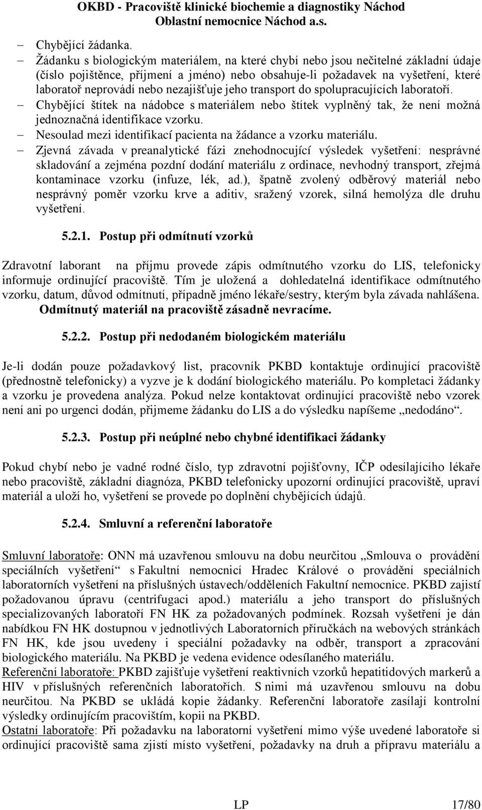 nezajišťuje jeho transport do spolupracujících laboratoří. Chybějící štítek na nádobce s materiálem nebo štítek vyplněný tak, že není možná jednoznačná identifikace vzorku.