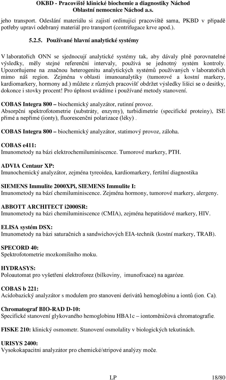 kontroly. Upozorňujeme na značnou heterogenitu analytických systémů používaných v laboratořích mimo náš region. Zejména v oblasti imunoanalytiky (tumorové a kostní markery, kardiomarkery, hormony ad.