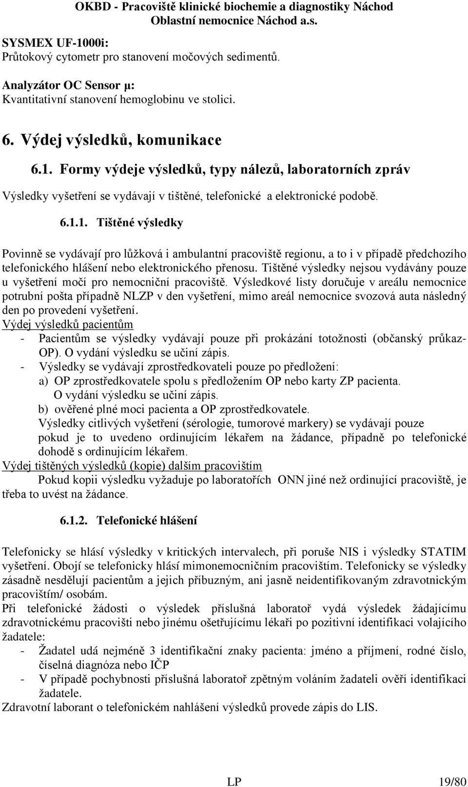 Tištěné výsledky nejsou vydávány pouze u vyšetření močí pro nemocniční pracoviště.