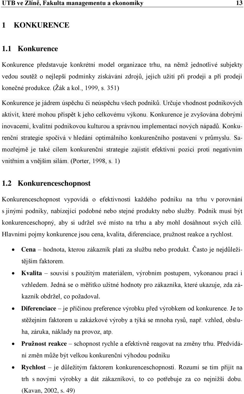 produkce. (Žák a kol., 1999, s. 351) Konkurence je jádrem úspěchu či neúspěchu všech podniků. Určuje vhodnost podnikových aktivit, které mohou přispět k jeho celkovému výkonu.