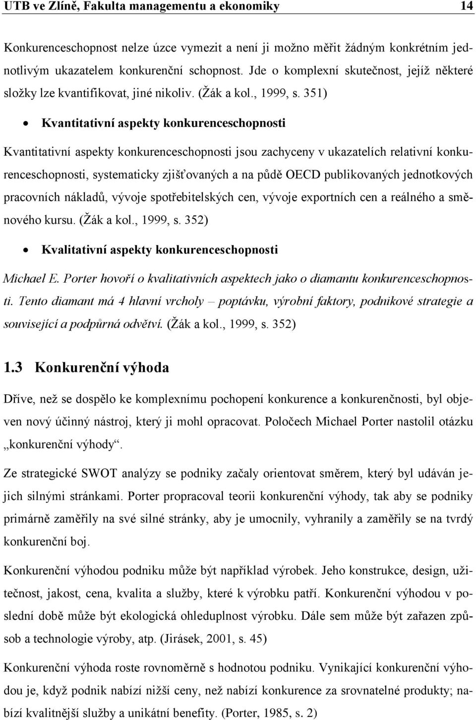 351) Kvantitativní aspekty konkurenceschopnosti Kvantitativní aspekty konkurenceschopnosti jsou zachyceny v ukazatelích relativní konkurenceschopnosti, systematicky zjišťovaných a na půdě OECD