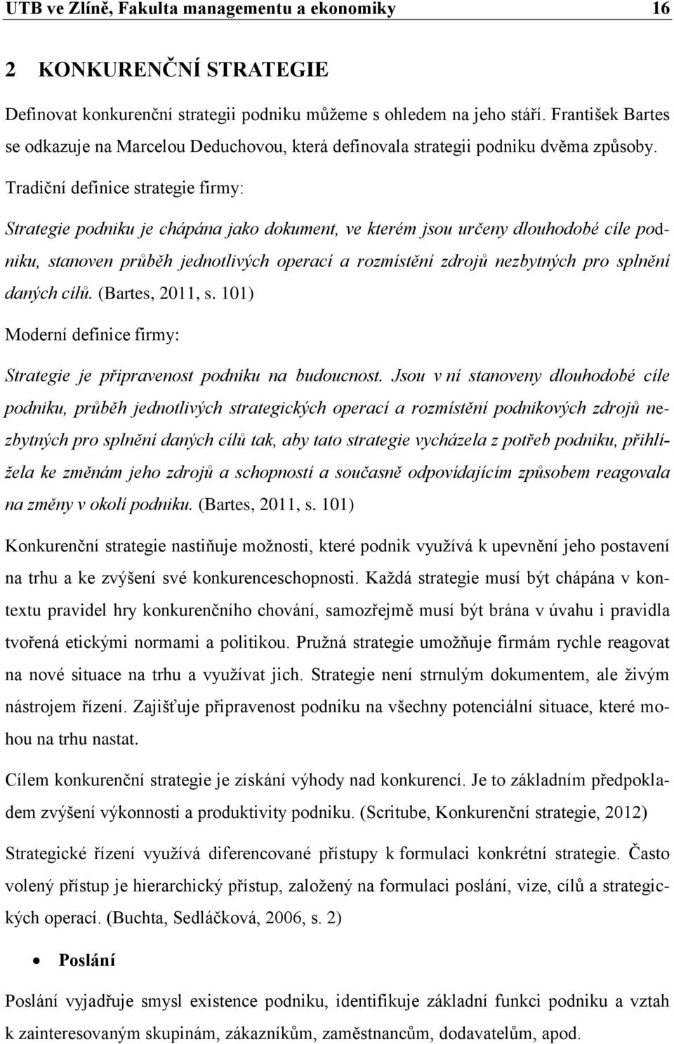 Tradiční definice strategie firmy: Strategie podniku je chápána jako dokument, ve kterém jsou určeny dlouhodobé cíle podniku, stanoven průběh jednotlivých operací a rozmístění zdrojů nezbytných pro