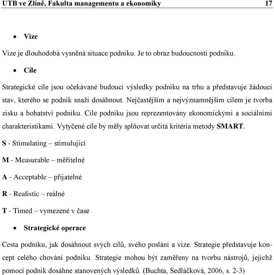 Nejčastějším a nejvýznamnějším cílem je tvorba zisku a bohatství podniku. Cíle podniku jsou reprezentovány ekonomickými a sociálními charakteristikami.