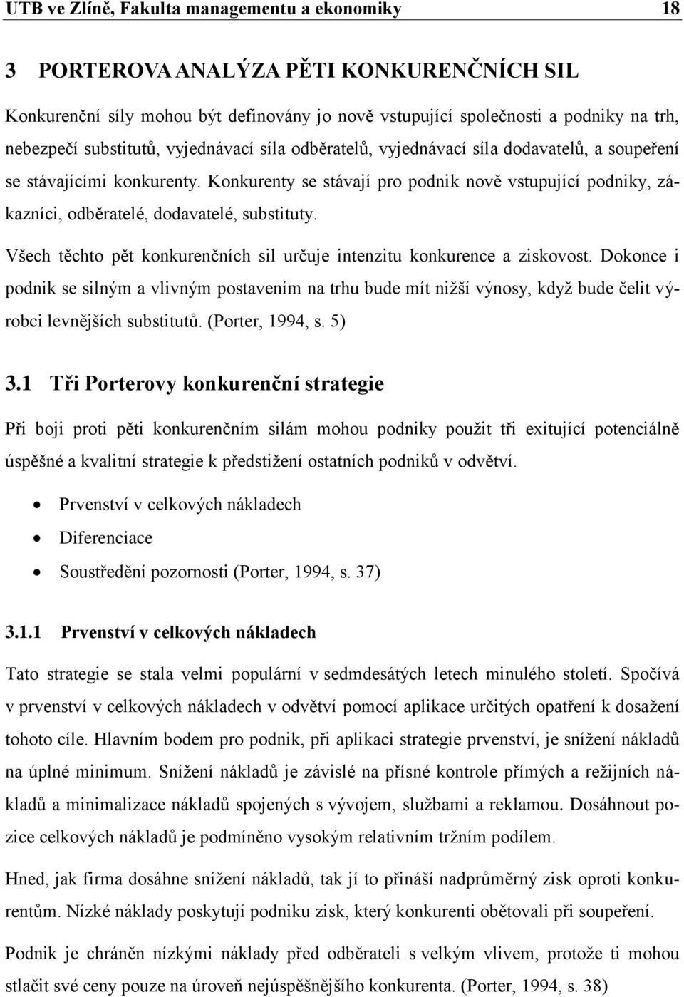 Konkurenty se stávají pro podnik nově vstupující podniky, zákazníci, odběratelé, dodavatelé, substituty. Všech těchto pět konkurenčních sil určuje intenzitu konkurence a ziskovost.