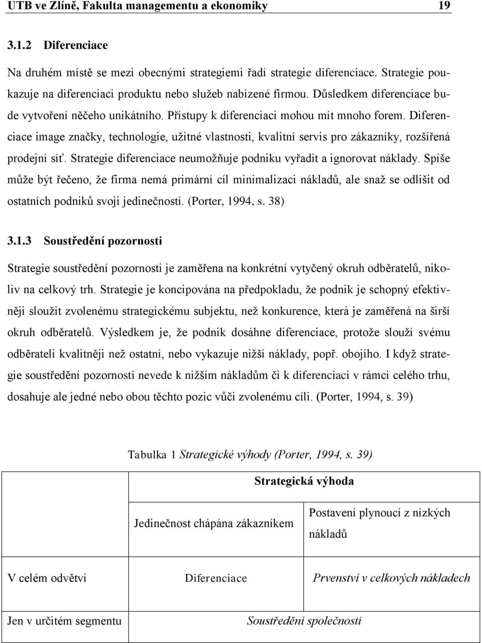 Diferenciace image značky, technologie, užitné vlastnosti, kvalitní servis pro zákazníky, rozšířená prodejní síť. Strategie diferenciace neumožňuje podniku vyřadit a ignorovat náklady.