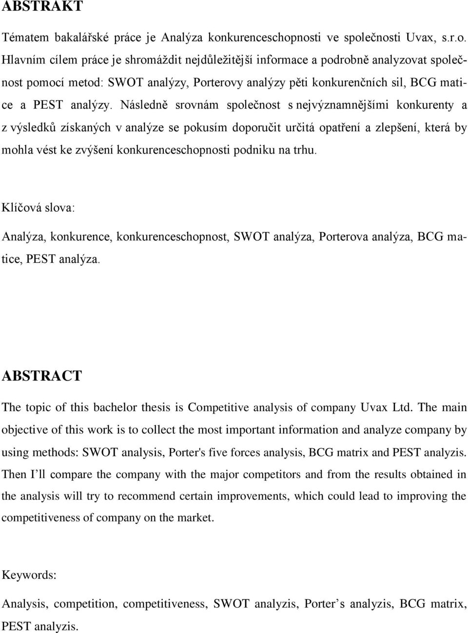 nosti ve společnosti Uvax, s.r.o. Hlavním cílem práce je shromáždit nejdůležitější informace a podrobně analyzovat společnost pomocí metod: SWOT analýzy, Porterovy analýzy pěti konkurenčních sil, BCG matice a PEST analýzy.