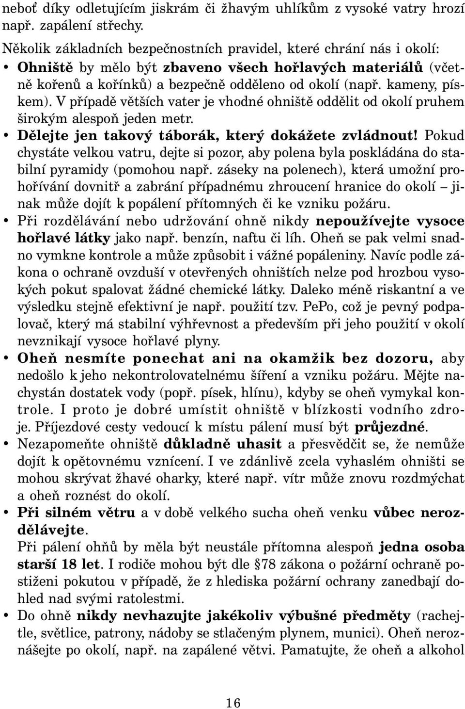 kameny, pískem). V případě větších vater je vhodné ohniště oddělit od okolí pruhem širokým alespoň jeden metr. Dělejte jen takový táborák, který dokážete zvládnout!