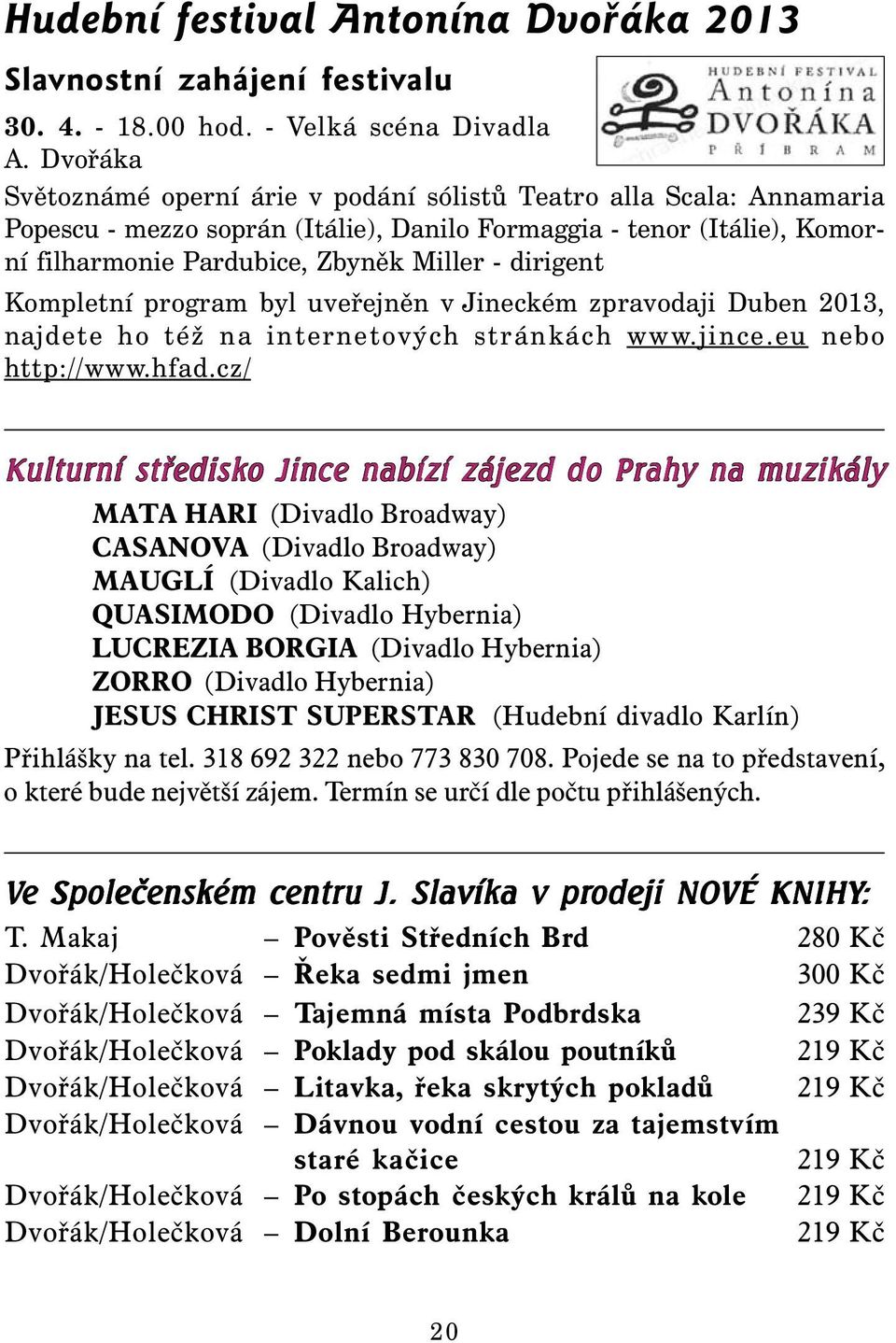 dirigent Kompletní program byl uveřejněn v Jineckém zpravodaji Duben 2013, najdete ho též na internetových stránkách www.jince.eu nebo http://www.hfad.