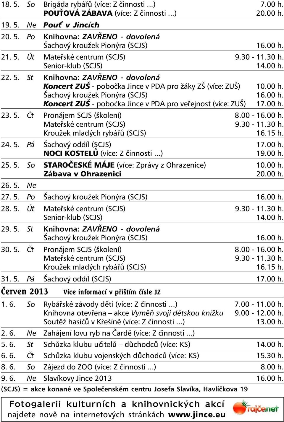 00 h. Koncert ZUŠ - pobočka Jince v PDA pro veřejnost (více: ZUŠ) 17.00 h. 23. 5. Čt Pronájem SCJS (školení) 8.00-16.00 h. Mateřské centrum (SCJS) 9.30-11.30 h. Kroužek mladých rybářů (SCJS) 16.15 h.