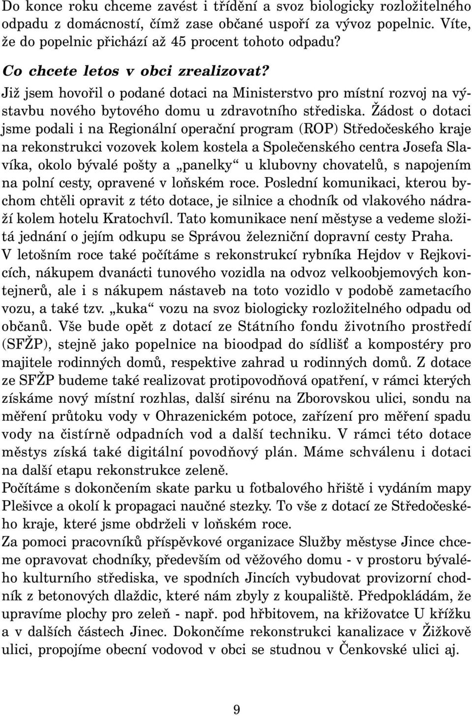 Žádost o dotaci jsme podali i na Regionální operační program (ROP) Středočeského kraje na rekonstrukci vozovek kolem kostela a Společenského centra Josefa Slavíka, okolo bývalé pošty a panelky u