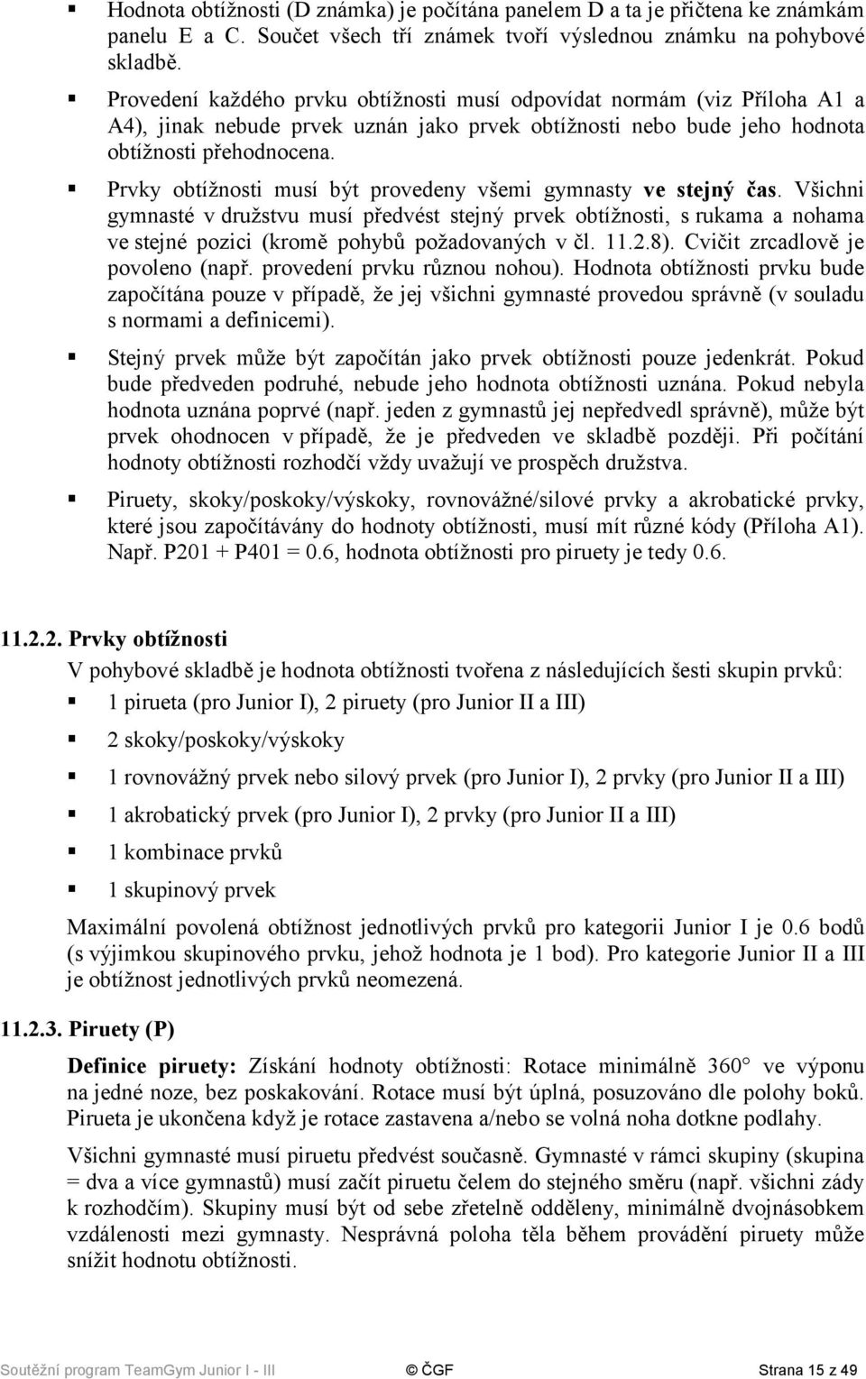 Prvky obtížnosti musí být provedeny všemi gymnasty ve stejný čas. Všichni gymnasté v družstvu musí předvést stejný prvek obtížnosti, s rukama a nohama ve stejné pozici (kromě pohybů požadovaných v čl.