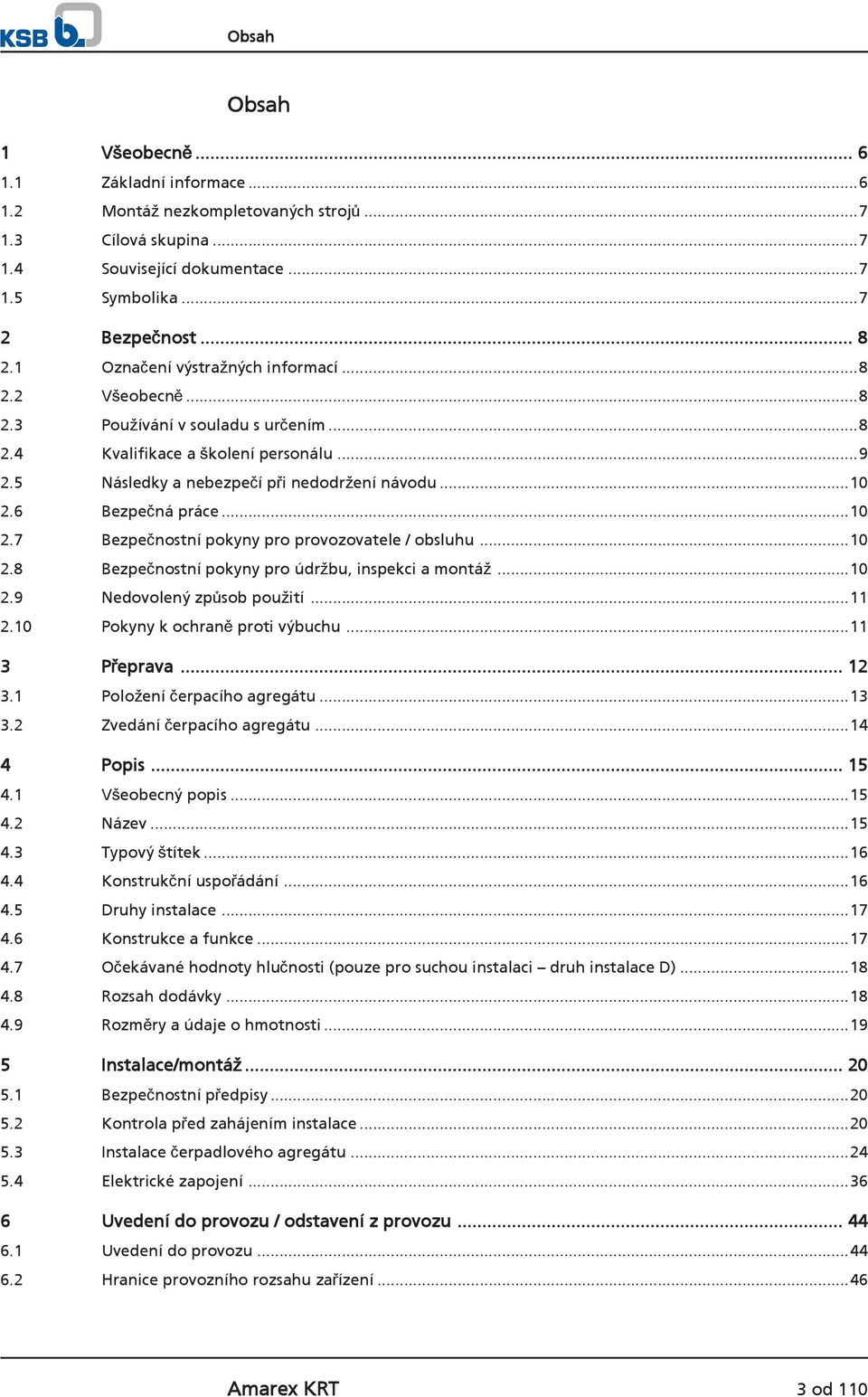 6 Bezpečná práce...10 2.7 Bezpečnostní pokyny pro provozovatele / obsluhu...10 2.8 Bezpečnostní pokyny pro údržbu, inspekci a montáž...10 2.9 Nedovolený způsob použití...11 2.