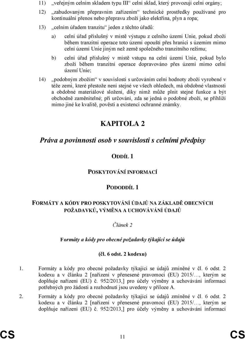 hranici s územím mimo celní území Unie jiným než země společného tranzitního režimu; b) celní úřad příslušný v místě vstupu na celní území Unie, pokud bylo zboží během tranzitní operace dopravováno