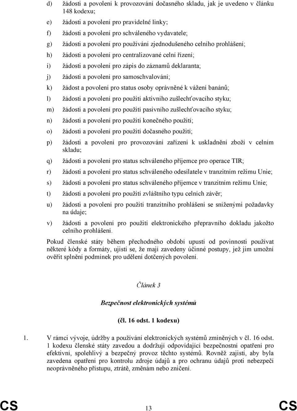 samoschvalování; k) žádost a povolení pro status osoby oprávněné k vážení banánů; l) žádosti a povolení pro použití aktivního zušlechťovacího styku; m) žádosti a povolení pro použití pasivního