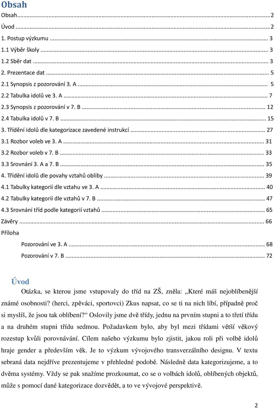 3 Srovnání 3. A a 7. B... 35 4. Třídění idolů dle povahy vztahů obliby... 39 4.1 Tabulky kategorií dle vztahu ve 3. A... 40 4.2 Tabulky kategorií dle vztahů v 7. B... 47 4.